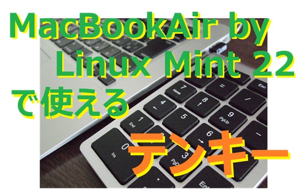 MacBookAir にインストールしたLinuxMint で使用できるテンキーの種類とデバイスドライバーを調べてみました。